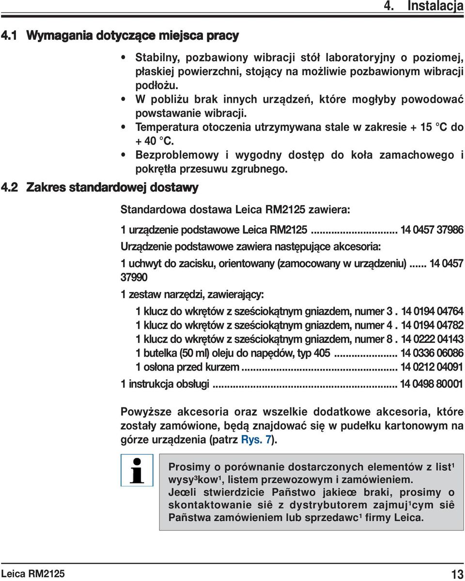 W pobliżu brak innych urządzeń, które mogłyby powodować powstawanie wibracji. Temperatura otoczenia utrzymywana stale w zakresie + 15 C do + 40 C.