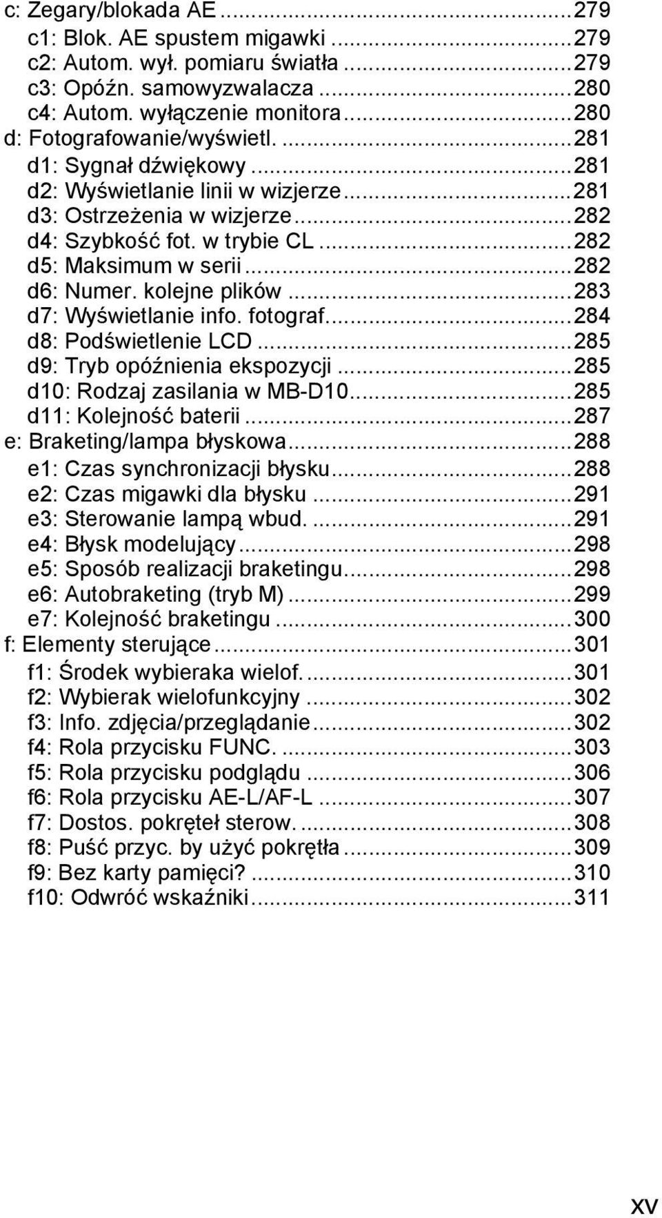 ..283 d7: Wyświetlanie info. fotograf...284 d8: Podświetlenie LCD...285 d9: Tryb opóźnienia ekspozycji...285 d10: Rodzaj zasilania w MB-D10...285 d11: Kolejność baterii.