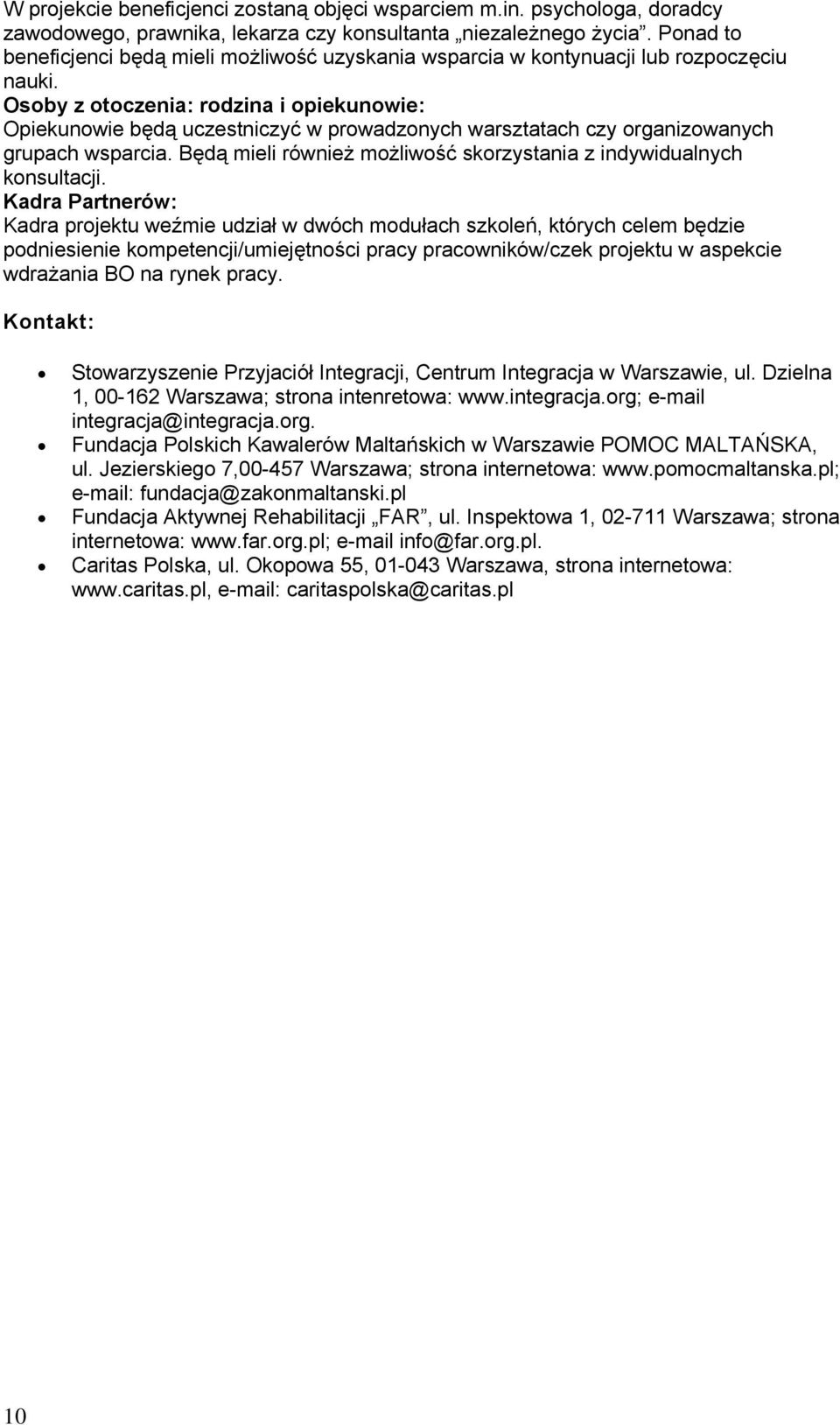 Osoby z otoczenia: rodzina i opiekunowie: Opiekunowie będą uczestniczyć w prowadzonych warsztatach czy organizowanych grupach wsparcia.