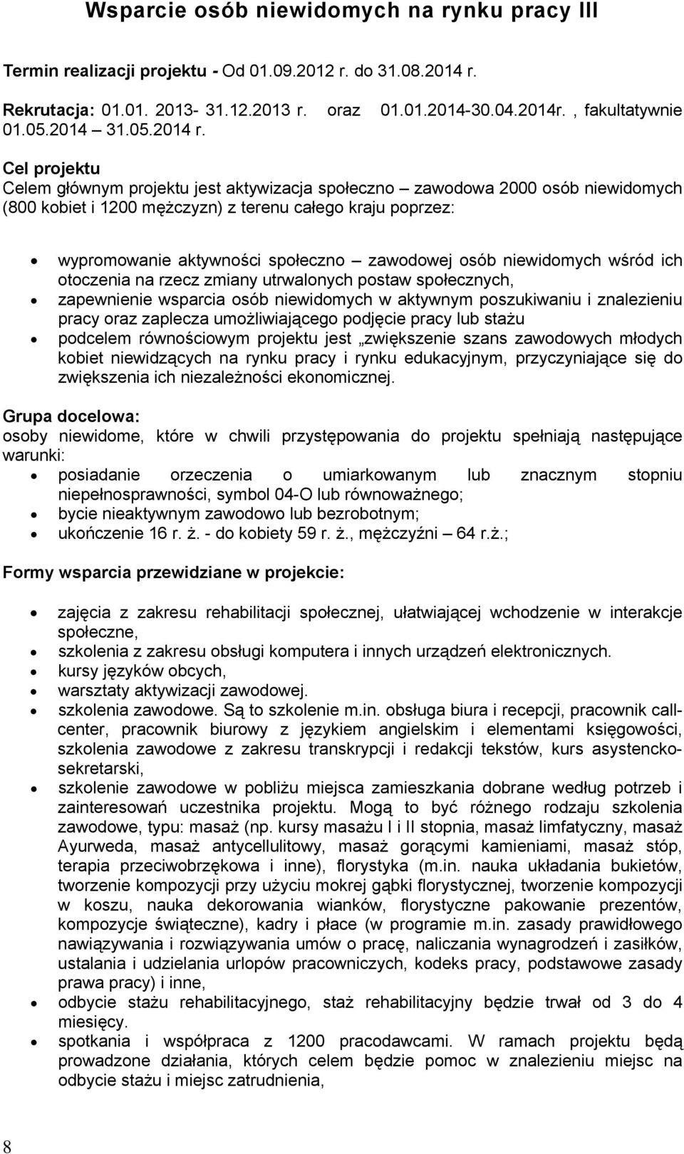 Cel projektu Celem głównym projektu jest aktywizacja społeczno zawodowa 2000 osób niewidomych (800 kobiet i 1200 mężczyzn) z terenu całego kraju poprzez: wypromowanie aktywności społeczno zawodowej