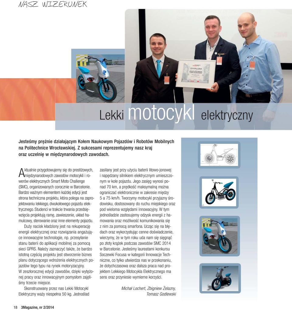 Aktualnie przygotowujemy się do prestiżowych, międzynarodowych zawodów motocykli i rowerów elektrycznych Smart Moto Challenge (SMC), organizowanych corocznie w Barcelonie.