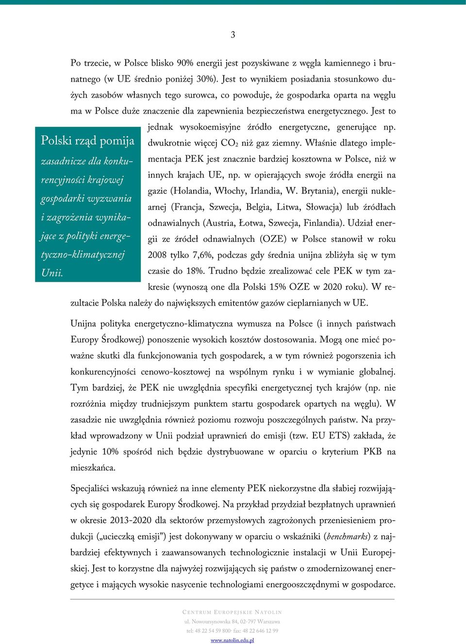 Jest to Polski rząd pomija zasadnicze dla konkurencyjności krajowej gospodarki wyzwania i zagrożenia wynikające z polityki energetyczno-klimatycznej Unii.