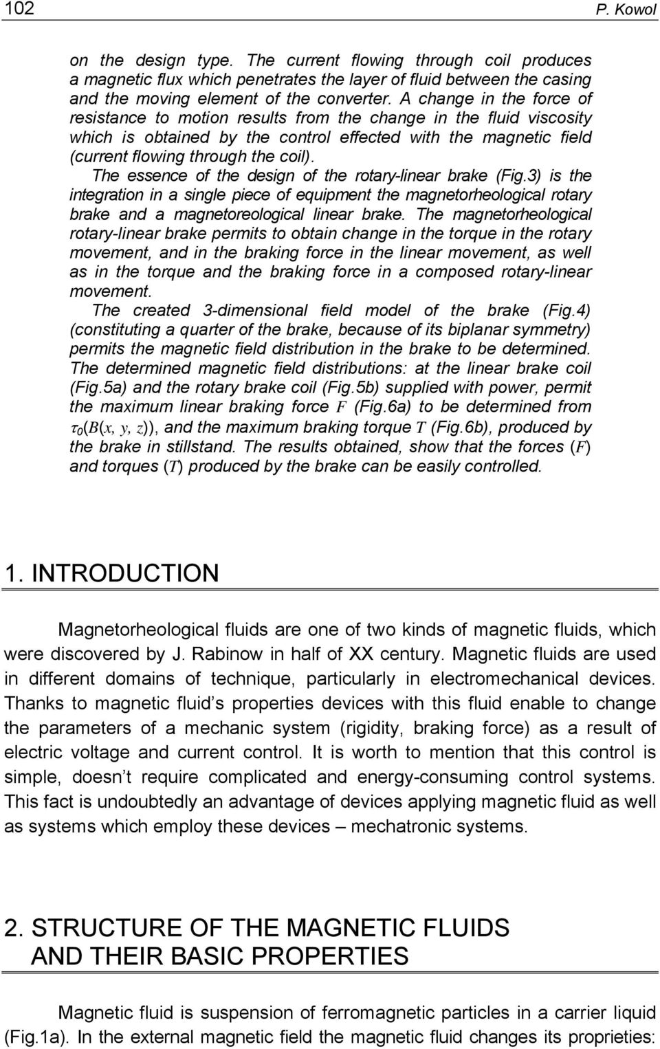 The essence of the design of the rotary-linear brake (Fig.3) is the integration in a single piece of equipment the magnetorheological rotary brake and a magnetoreological linear brake.