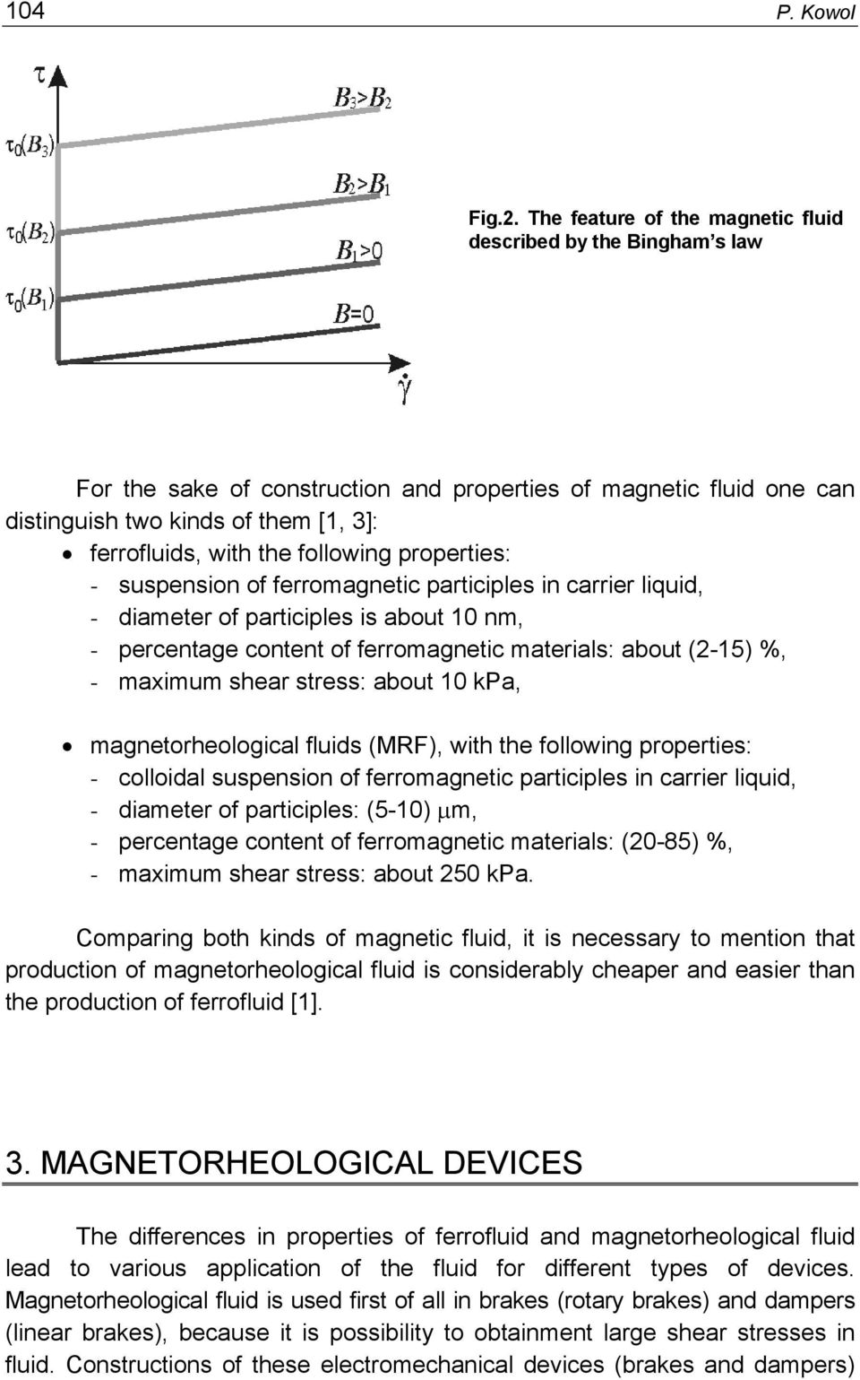 following properties: - suspension of ferromagnetic participles in carrier liquid, - diameter of participles is about 10 nm, - percentage content of ferromagnetic materials: about (2-15) %, - maximum