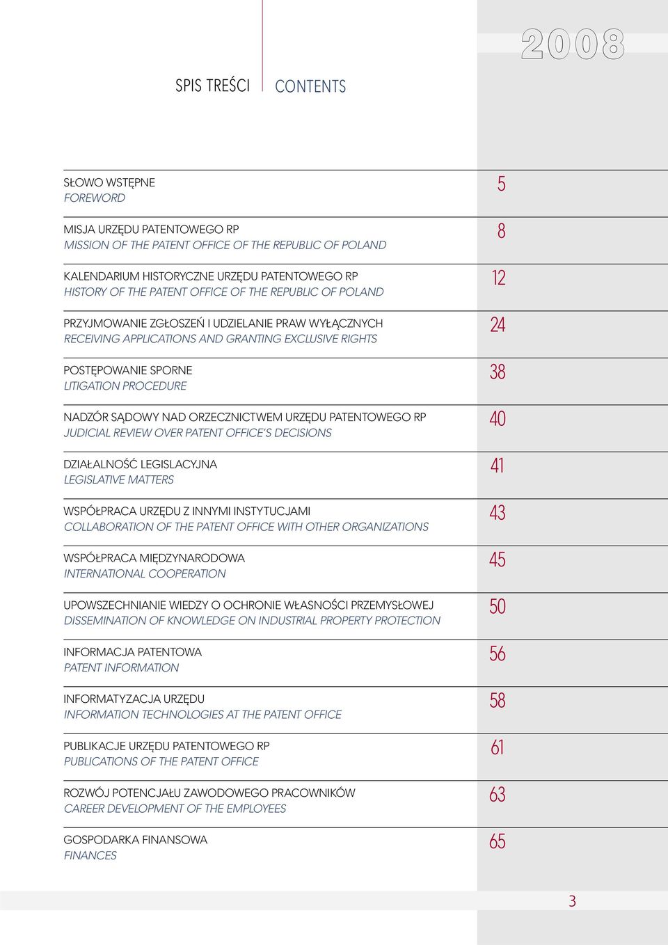 SĄDOWY NAD ORZECZNICTWEM URZĘDU PATENTOWEGO RP 40 JUDICIAL REVIEW OVER PATENT OFFICE S DECISIONS DZIAŁALNOŚĆ LEGISLACYJNA 41 LEGISLATIVE MATTERS WSPÓŁPRACA URZĘDU Z INNYMI INSTYTUCJAMI 43