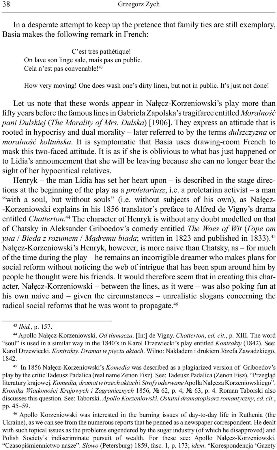 Let us note that these words appear in Nałęcz-Korzeniowski s play more than fifty years before the famous lines in Gabriela Zapolska s tragifarce entitled Moralność pani Dulskiej (The Morality of Mrs.