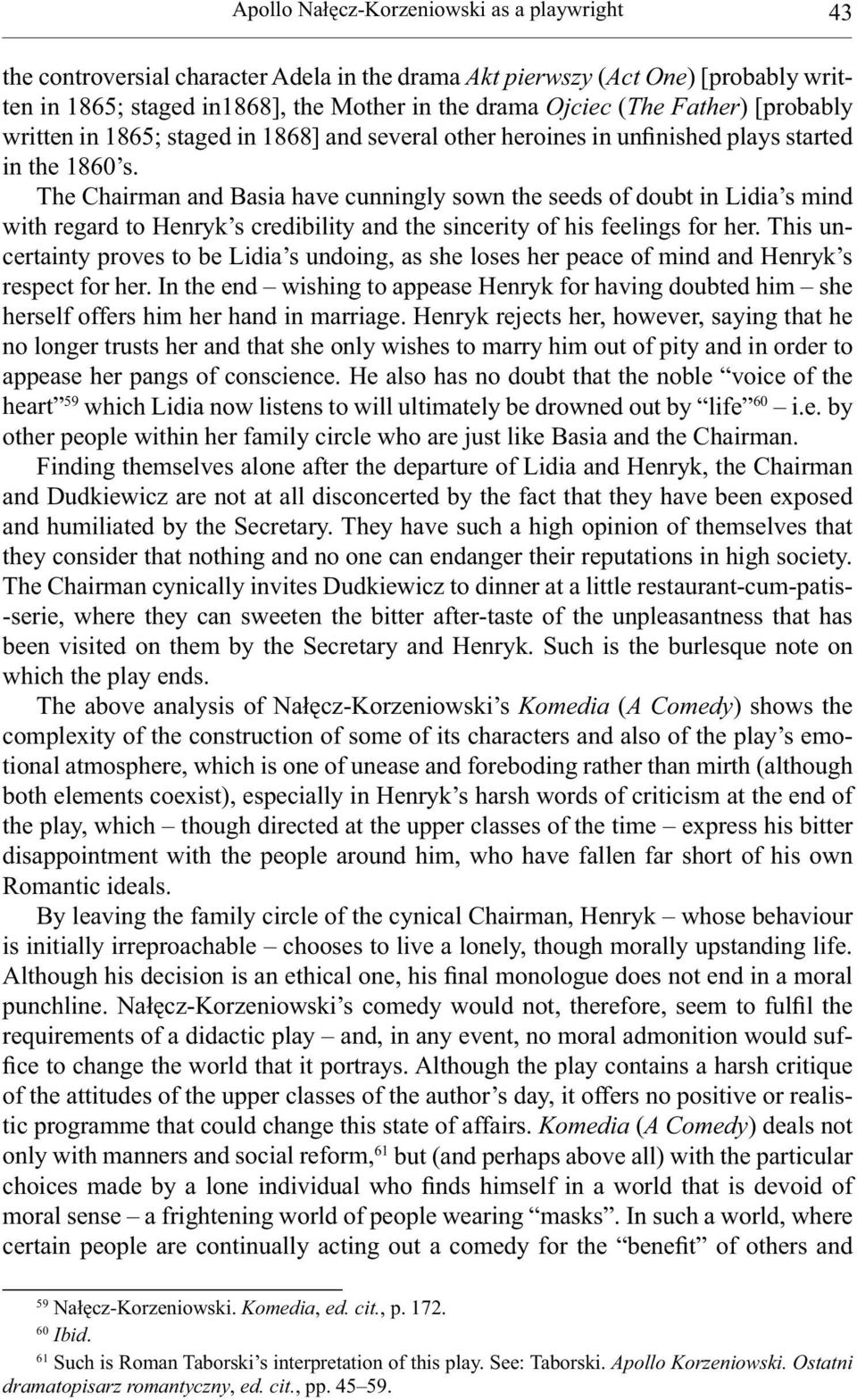 The Chairman and Basia have cunningly sown the seeds of doubt in Lidia s mind with regard to Henryk s credibility and the sincerity of his feelings for her.