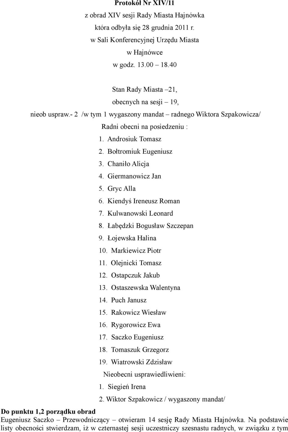 Chaniło Alicja 4. Giermanowicz Jan 5. Gryc Alla 6. Kiendyś Ireneusz Roman 7. Kulwanowski Leonard 8. Łabędzki Bogusław Szczepan 9. Łojewska Halina 10. Markiewicz Piotr 11. Olejnicki Tomasz 12.