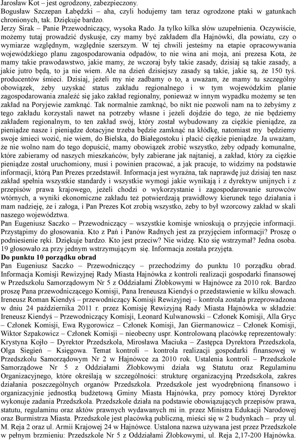 Oczywiście, możemy tutaj prowadzić dyskusje, czy mamy być zakładem dla Hajnówki, dla powiatu, czy o wymiarze względnym, względnie szerszym.