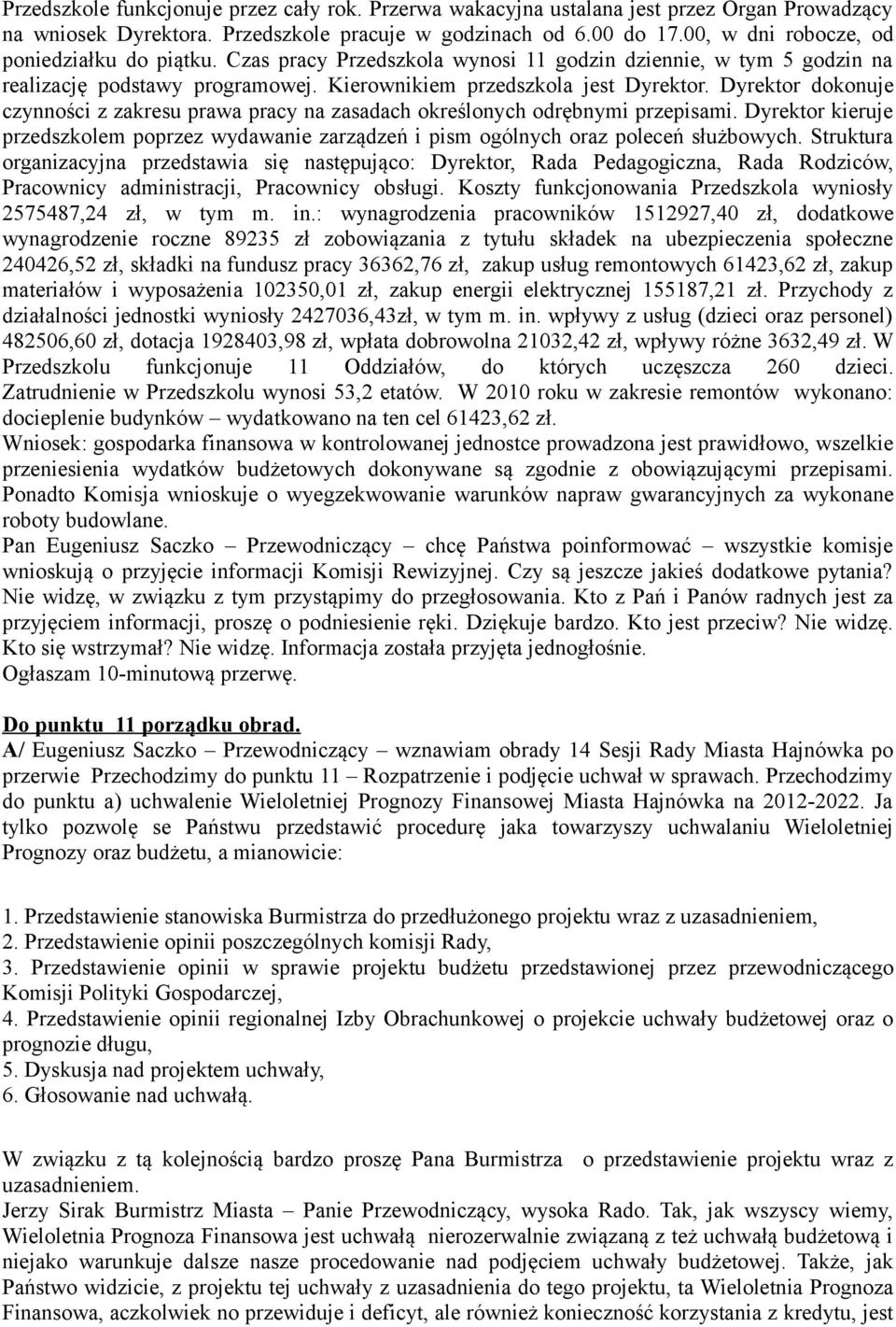 Dyrektor dokonuje czynności z zakresu prawa pracy na zasadach określonych odrębnymi przepisami. Dyrektor kieruje przedszkolem poprzez wydawanie zarządzeń i pism ogólnych oraz poleceń służbowych.