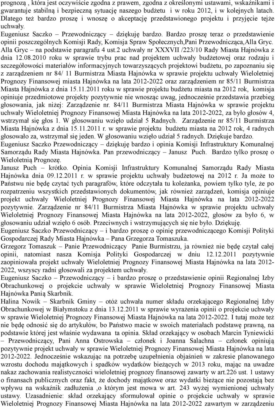 Bardzo proszę teraz o przedstawienie opinii poszczególnych Komisji Rady, Komisja Spraw Społecznych,Pani Przewodnicząca,Alla Gryc. Alla Gryc na podstawie paragrafu 4 ust.