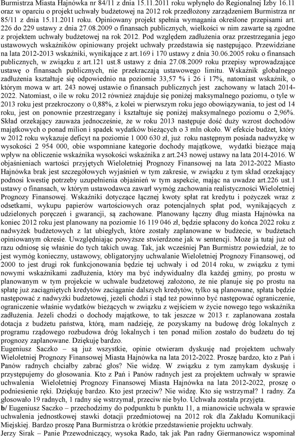 226 do 229 ustawy z dnia 27.08.2009 o finansach publicznych, wielkości w nim zawarte są zgodne z projektem uchwały budżetowej na rok 2012.