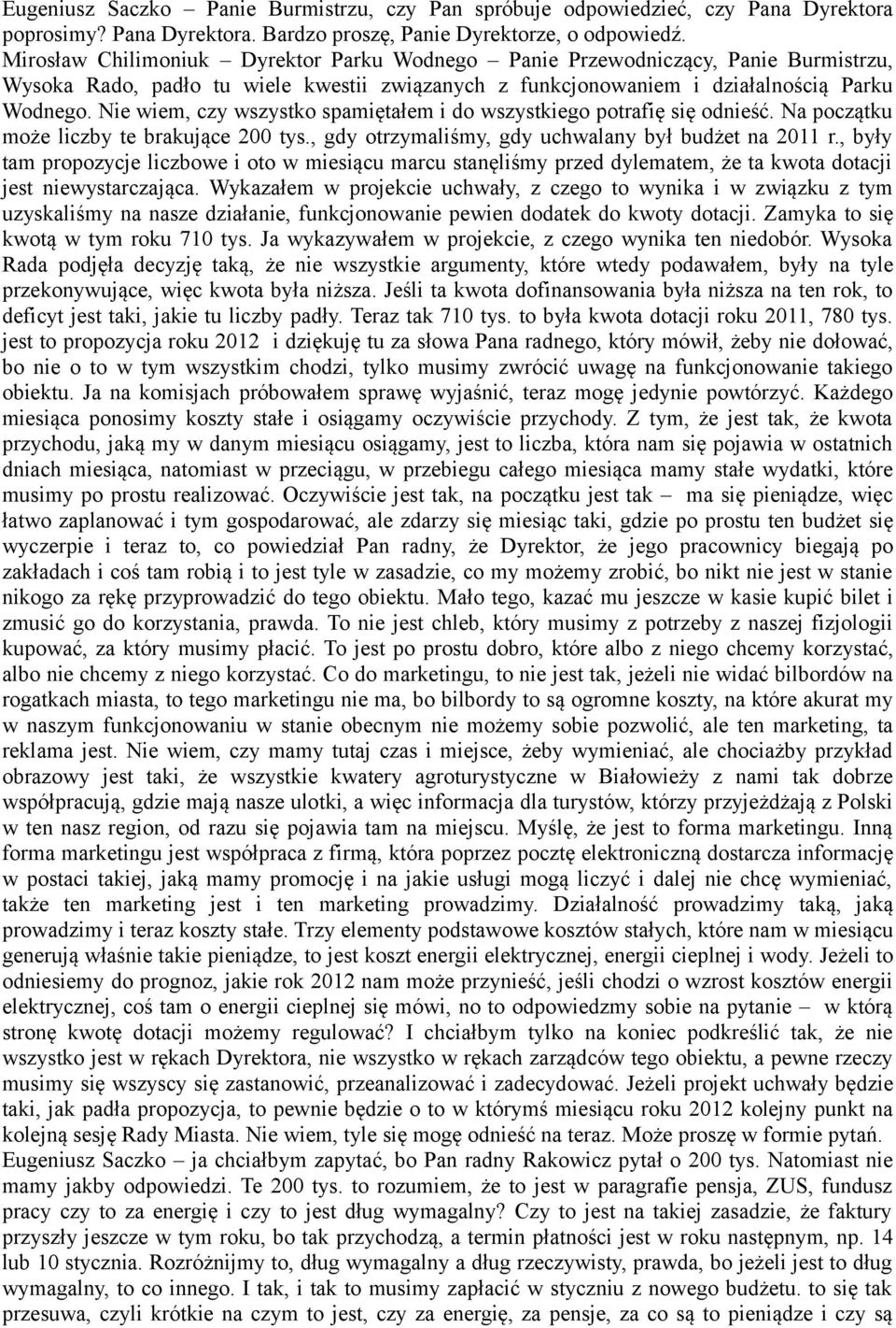 Nie wiem, czy wszystko spamiętałem i do wszystkiego potrafię się odnieść. Na początku może liczby te brakujące 200 tys., gdy otrzymaliśmy, gdy uchwalany był budżet na 2011 r.