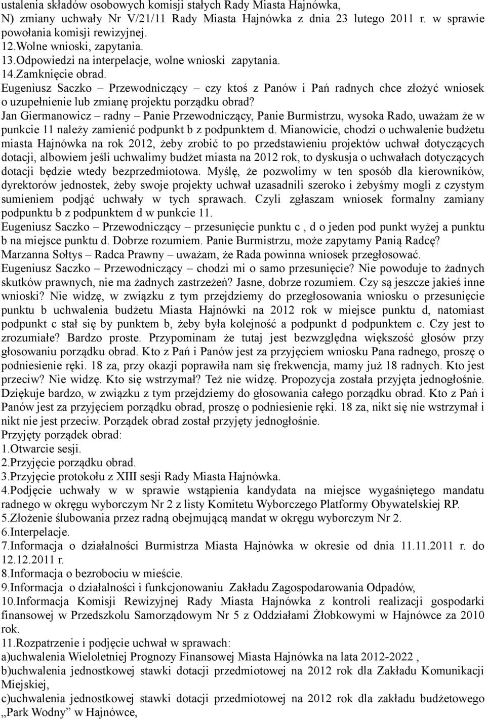 Eugeniusz Saczko Przewodniczący czy ktoś z Panów i Pań radnych chce złożyć wniosek o uzupełnienie lub zmianę projektu porządku obrad?