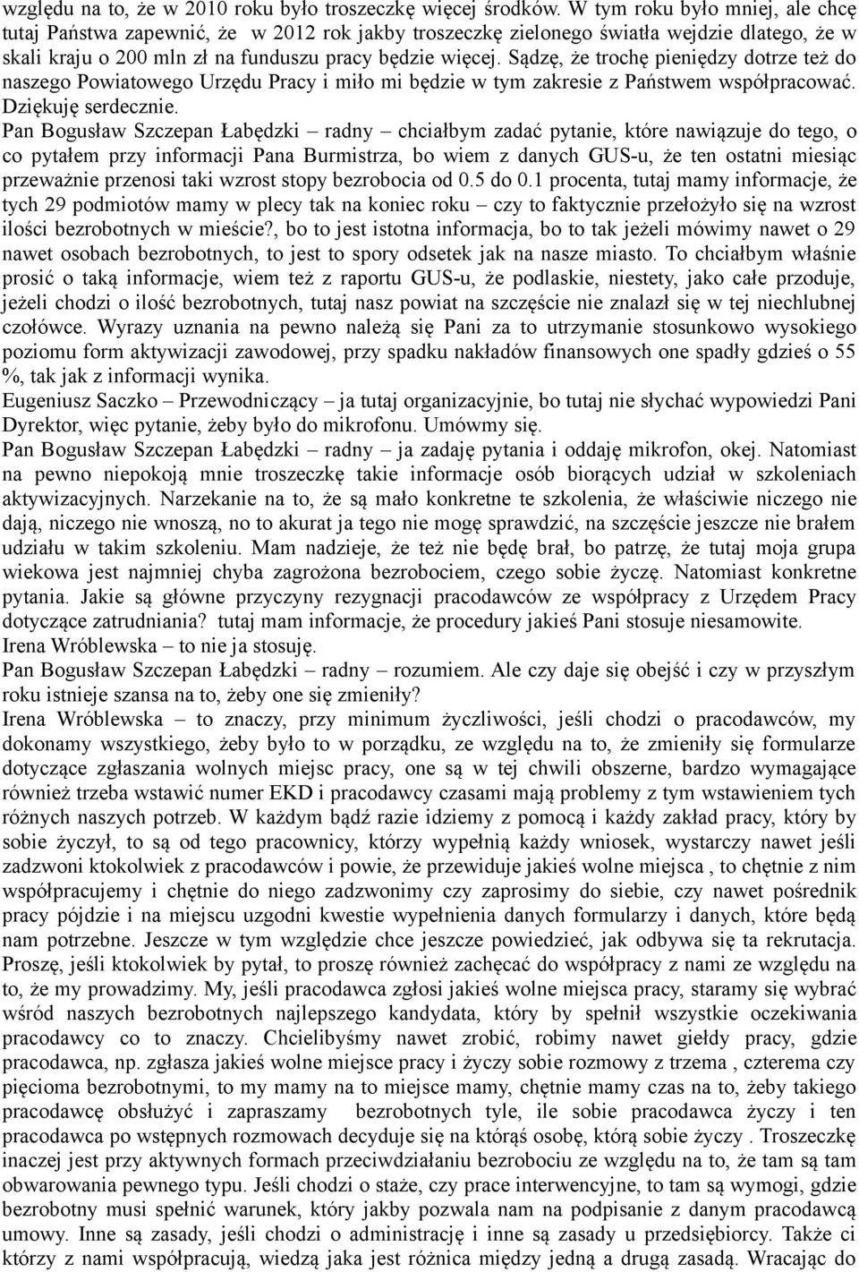 Sądzę, że trochę pieniędzy dotrze też do naszego Powiatowego Urzędu Pracy i miło mi będzie w tym zakresie z Państwem współpracować. Dziękuję serdecznie.