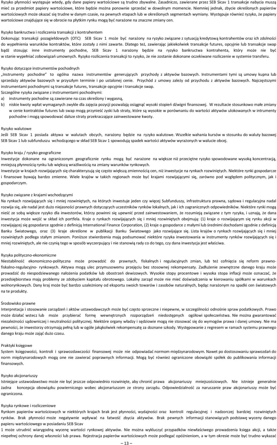 Niemniej jednak, zbycie określonych papierów wartościowych może okazać się trudne w danym czasie, na pewnych etapach lub w określonych segmentach wymiany.