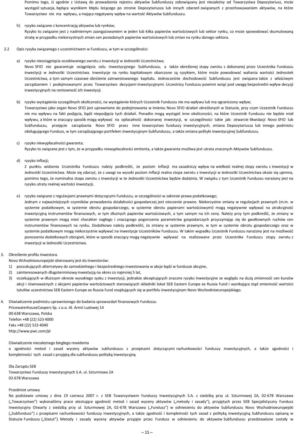 h) ryzyko związane z koncentracją aktywów lub rynków; Ryzyko to związane jest z nadmiernym zaangażowaniem w jeden lub kilka papierów wartościowych lub sektor rynku, co może spowodować skumulowaną