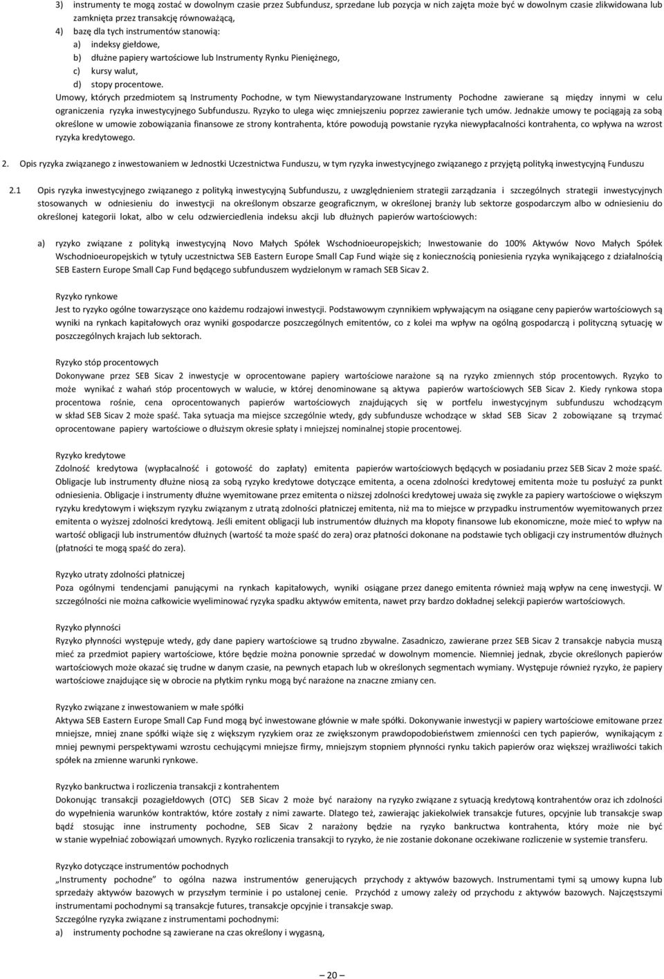 Umowy, których przedmiotem są Instrumenty Pochodne, w tym Niewystandaryzowane Instrumenty Pochodne zawierane są między innymi w celu ograniczenia ryzyka inwestycyjnego Subfunduszu.