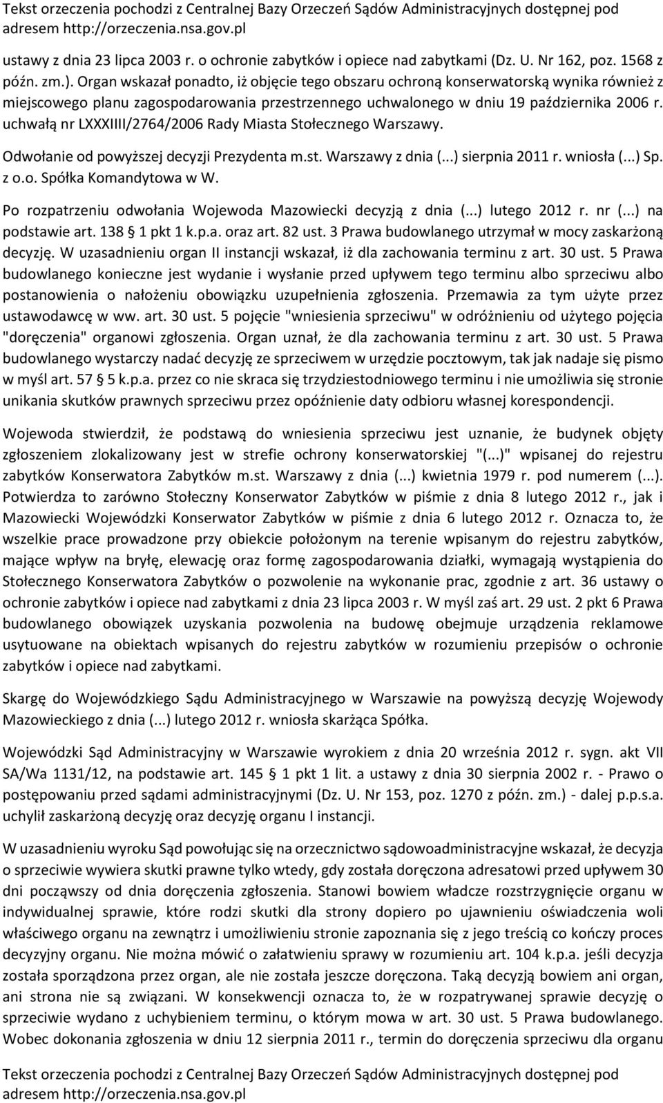 uchwałą nr LXXXIIII/2764/2006 Rady Miasta Stołecznego Warszawy. Odwołanie od powyższej decyzji Prezydenta m.st. Warszawy z dnia (...) sierpnia 2011 r. wniosła (...) Sp. z o.o. Spółka Komandytowa w W.