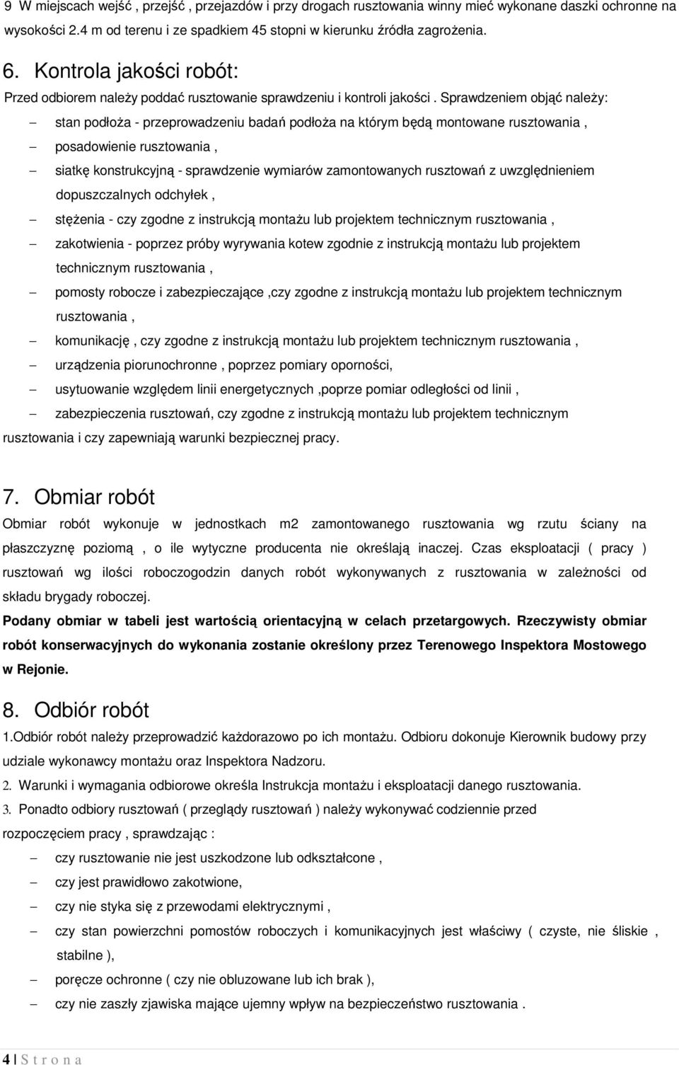 Sprawdzeniem objąć należy: stan podłoża - przeprowadzeniu badań podłoża na którym będą montowane rusztowania, posadowienie rusztowania, siatkę konstrukcyjną - sprawdzenie wymiarów zamontowanych