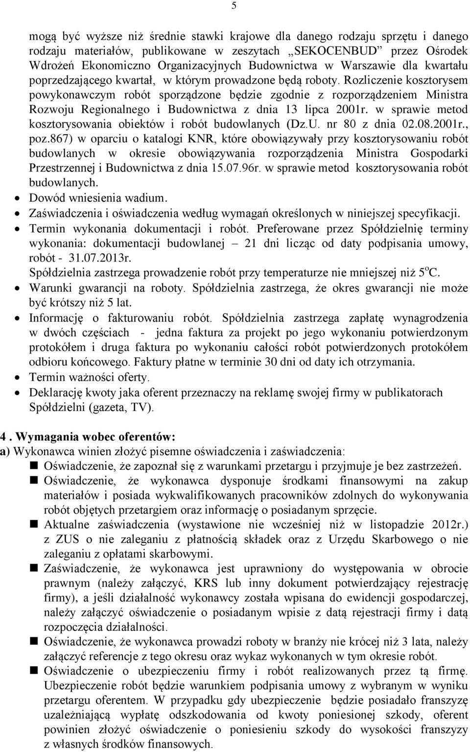 Rozliczenie kosztorysem powykonawczym robót sporządzone będzie zgodnie z rozporządzeniem Ministra Rozwoju Regionalnego i Budownictwa z dnia 13 lipca 2001r.