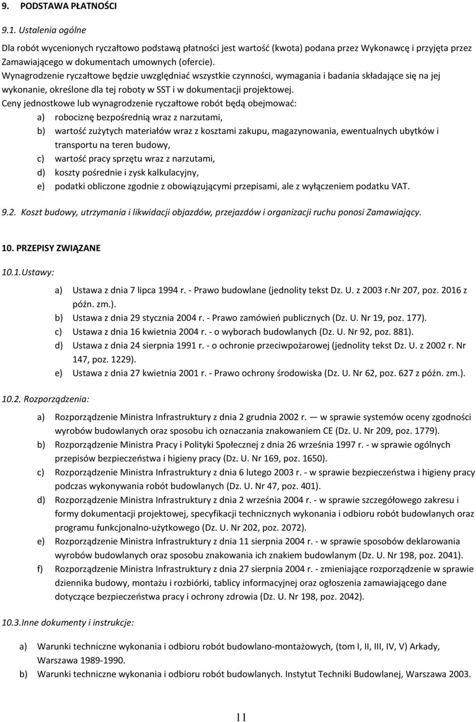 Wynagrodzenie ryczałtowe będzie uwzględniać wszystkie czynności, wymagania i badania składające się na jej wykonanie, określone dla tej roboty w SST i w dokumentacji projektowej.