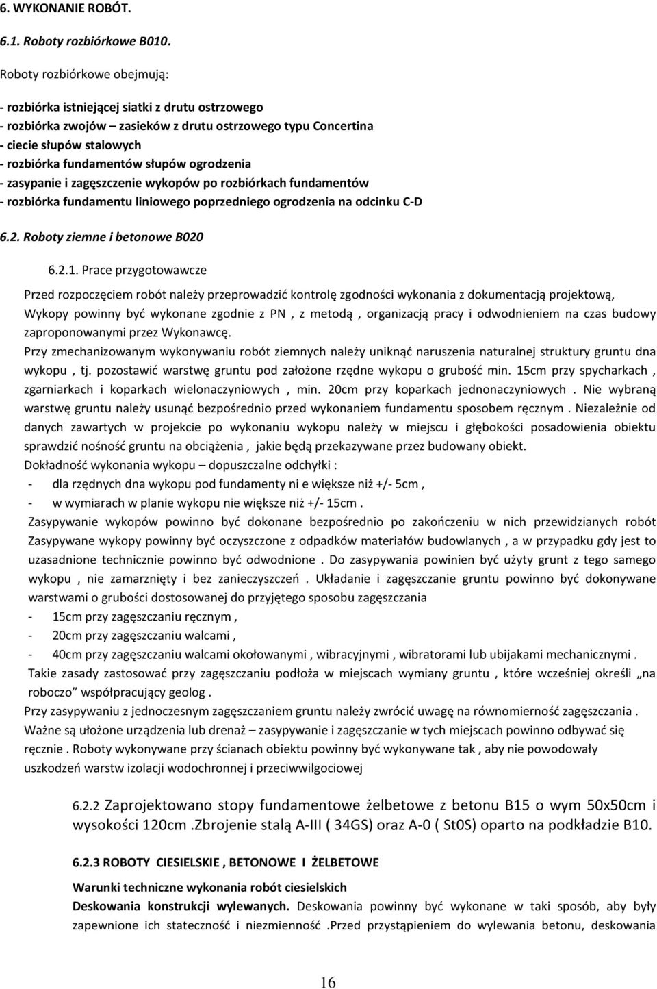 ogrodzenia - zasypanie i zagęszczenie wykopów po rozbiórkach fundamentów - rozbiórka fundamentu liniowego poprzedniego ogrodzenia na odcinku C-D 6.2. Roboty ziemne i betonowe B020 6.2.1.