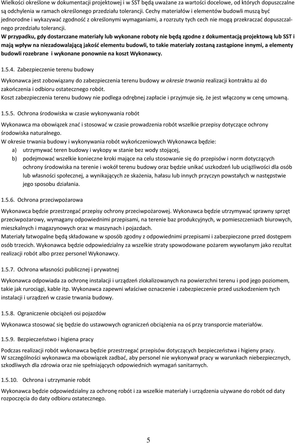 W przypadku, gdy dostarczane materiały lub wykonane roboty nie będą zgodne z dokumentacją projektową lub SST i mają wpływ na niezadowalającą jakość elementu budowli, to takie materiały zostaną