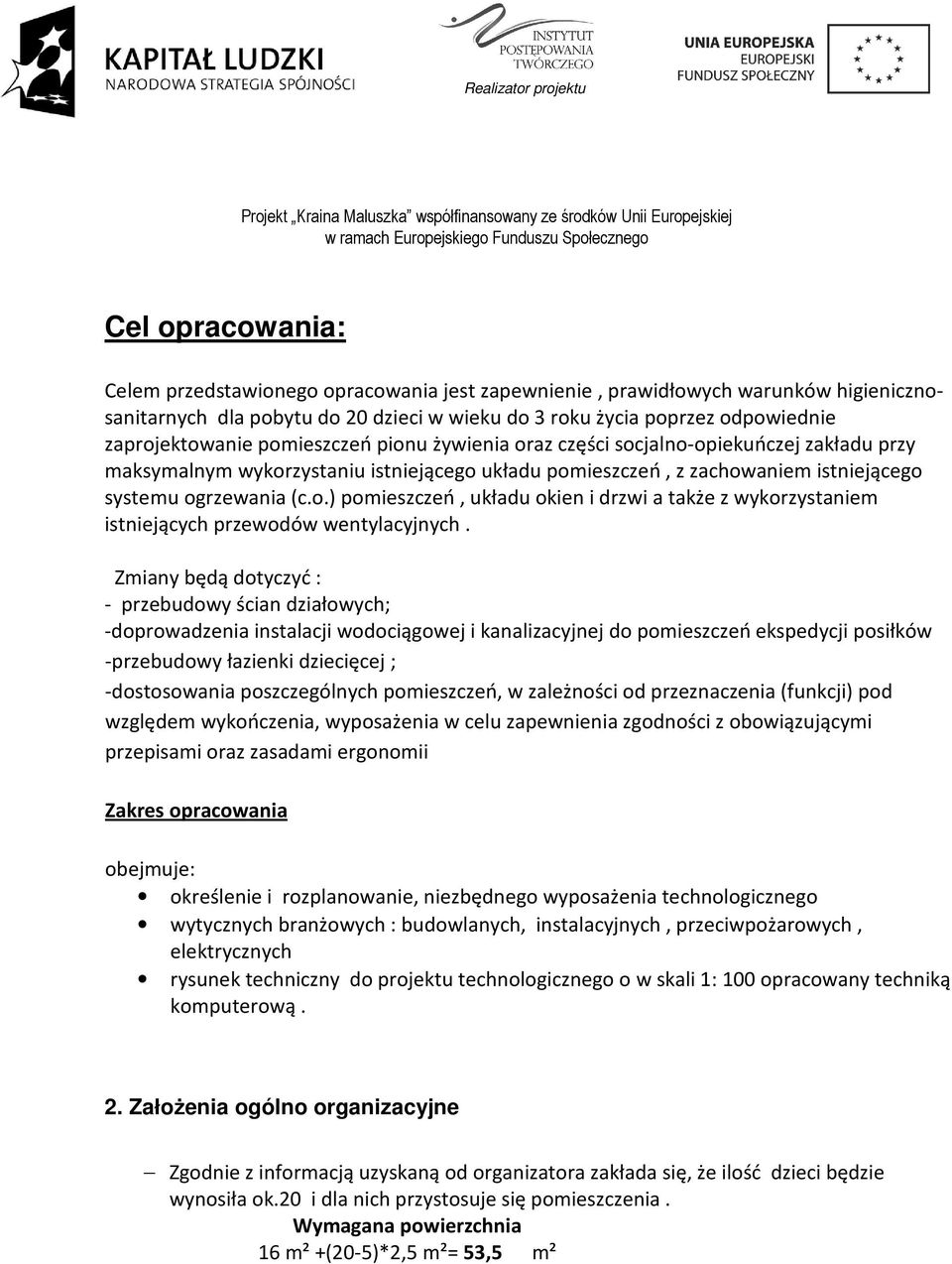 Zmiany będą dotyczyć : - przebudowy ścian działowych; -doprowadzenia instalacji wodociągowej i kanalizacyjnej do pomieszczeń ekspedycji posiłków -przebudowy łazienki dziecięcej ; -dostosowania