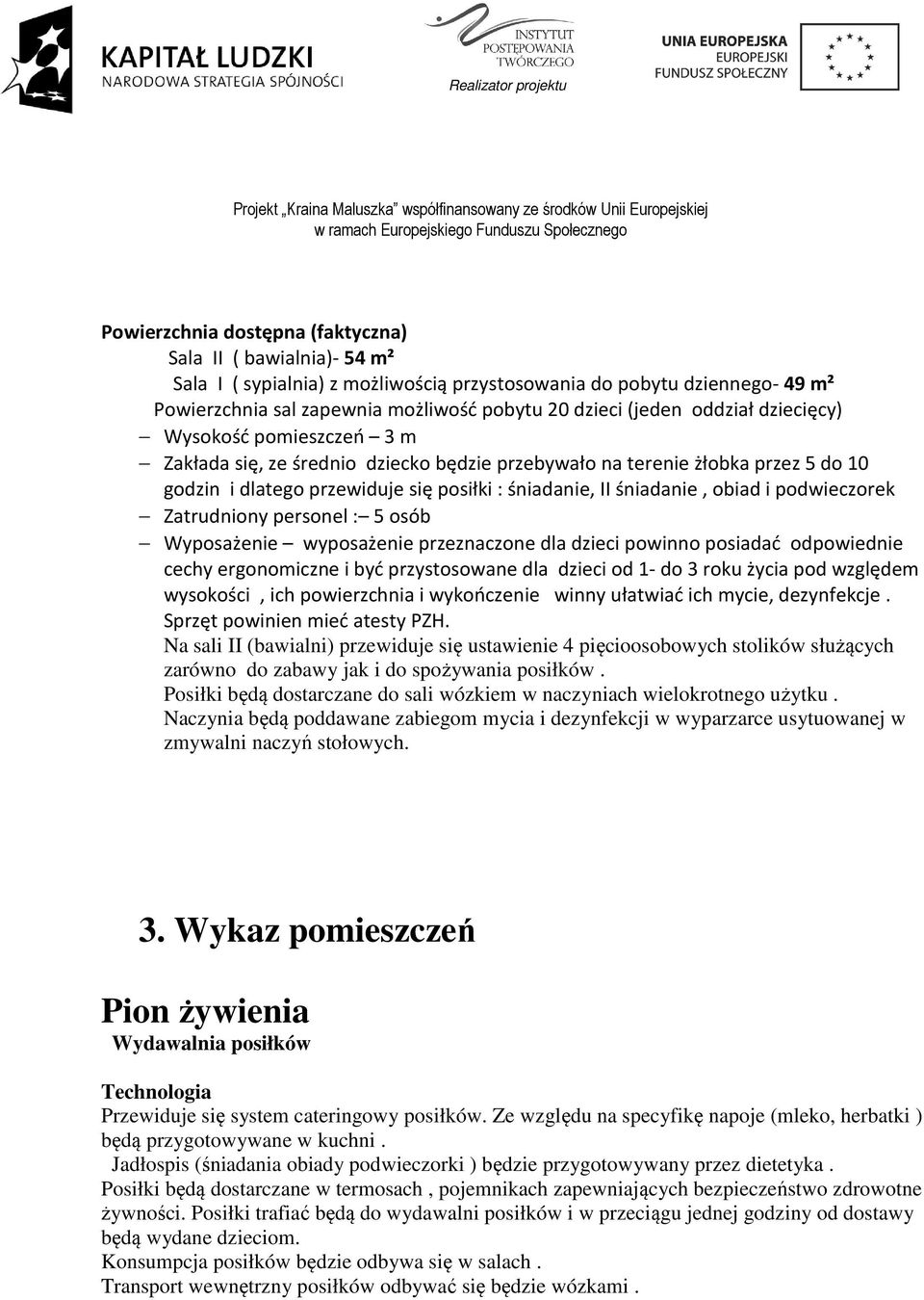 i podwieczorek Zatrudniony personel : 5 osób Wyposażenie wyposażenie przeznaczone dla dzieci powinno posiadać odpowiednie cechy ergonomiczne i być przystosowane dla dzieci od 1- do 3 roku życia pod