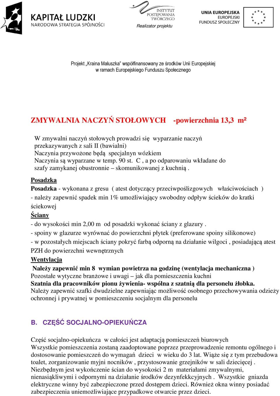 Posadzka Posadzka - wykonana z gresu ( atest dotyczący przeciwpoślizgowych właściwościach ) - należy zapewnić spadek min 1% umożliwiający swobodny odpływ ścieków do kratki ściekowej Ściany - do