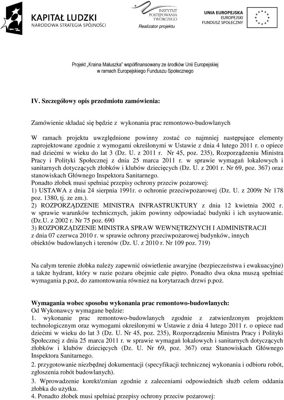 235), Rozporządzeniu Ministra Pracy i Polityki Społecznej z dnia 25 marca 2011 r. w sprawie wymagań lokalowych i sanitarnych dotyczących żłobków i klubów dziecięcych (Dz. U. z 2001 r. Nr 69, poz.