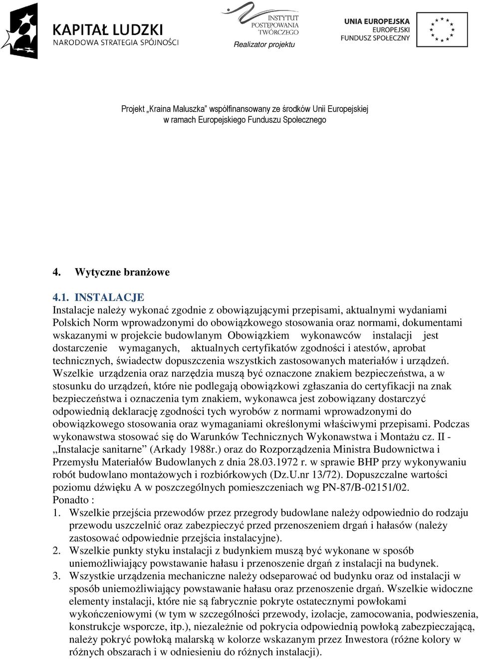 budowlanym Obowiązkiem wykonawców instalacji jest dostarczenie wymaganych, aktualnych certyfikatów zgodności i atestów, aprobat technicznych, świadectw dopuszczenia wszystkich zastosowanych