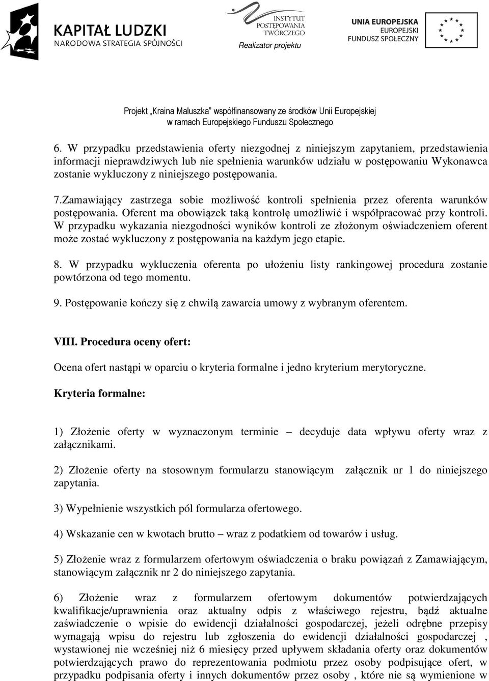 W przypadku wykazania niezgodności wyników kontroli ze złożonym oświadczeniem oferent może zostać wykluczony z postępowania na każdym jego etapie. 8.