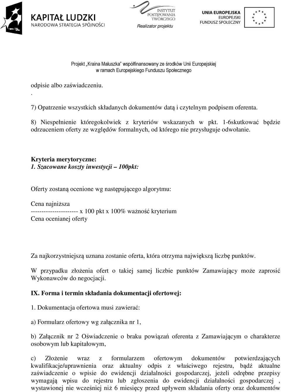 Szacowane koszty inwestycji 100pkt: Oferty zostaną ocenione wg następującego algorytmu: Cena najniższa ---------------------- x 100 pkt x 100% ważność kryterium Cena ocenianej oferty Za