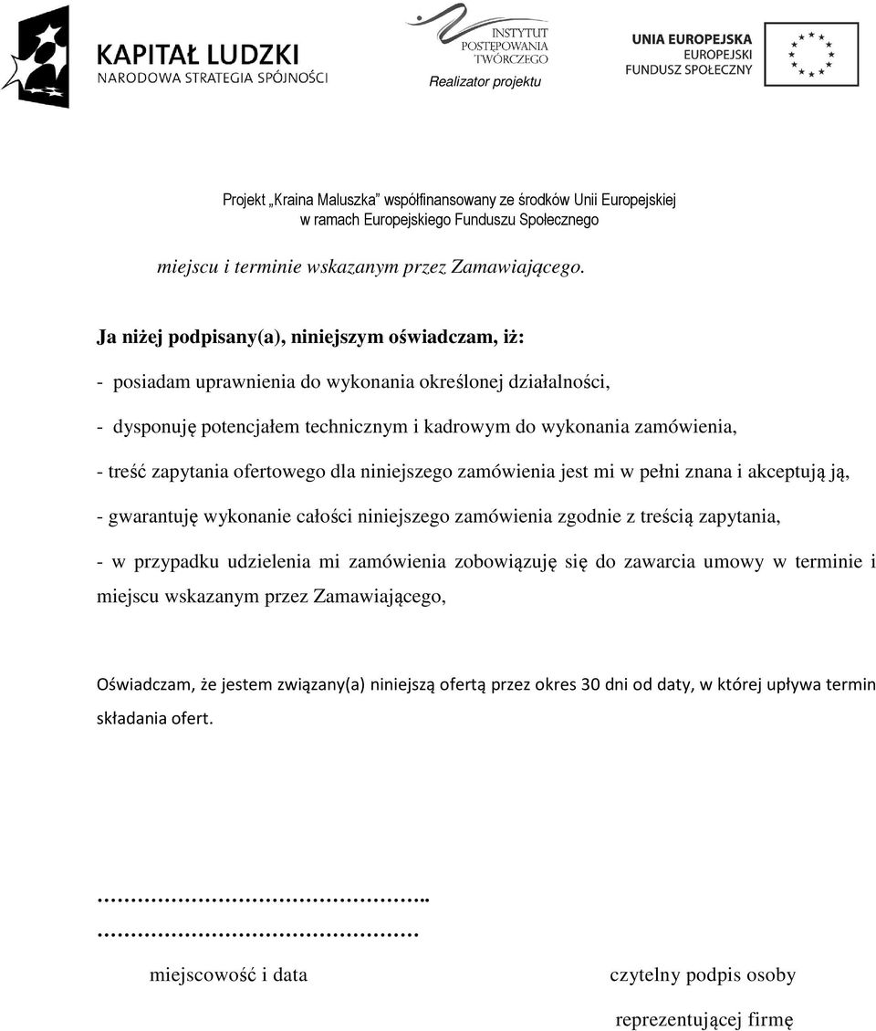 zamówienia, - treść zapytania ofertowego dla niniejszego zamówienia jest mi w pełni znana i akceptują ją, - gwarantuję wykonanie całości niniejszego zamówienia zgodnie z treścią