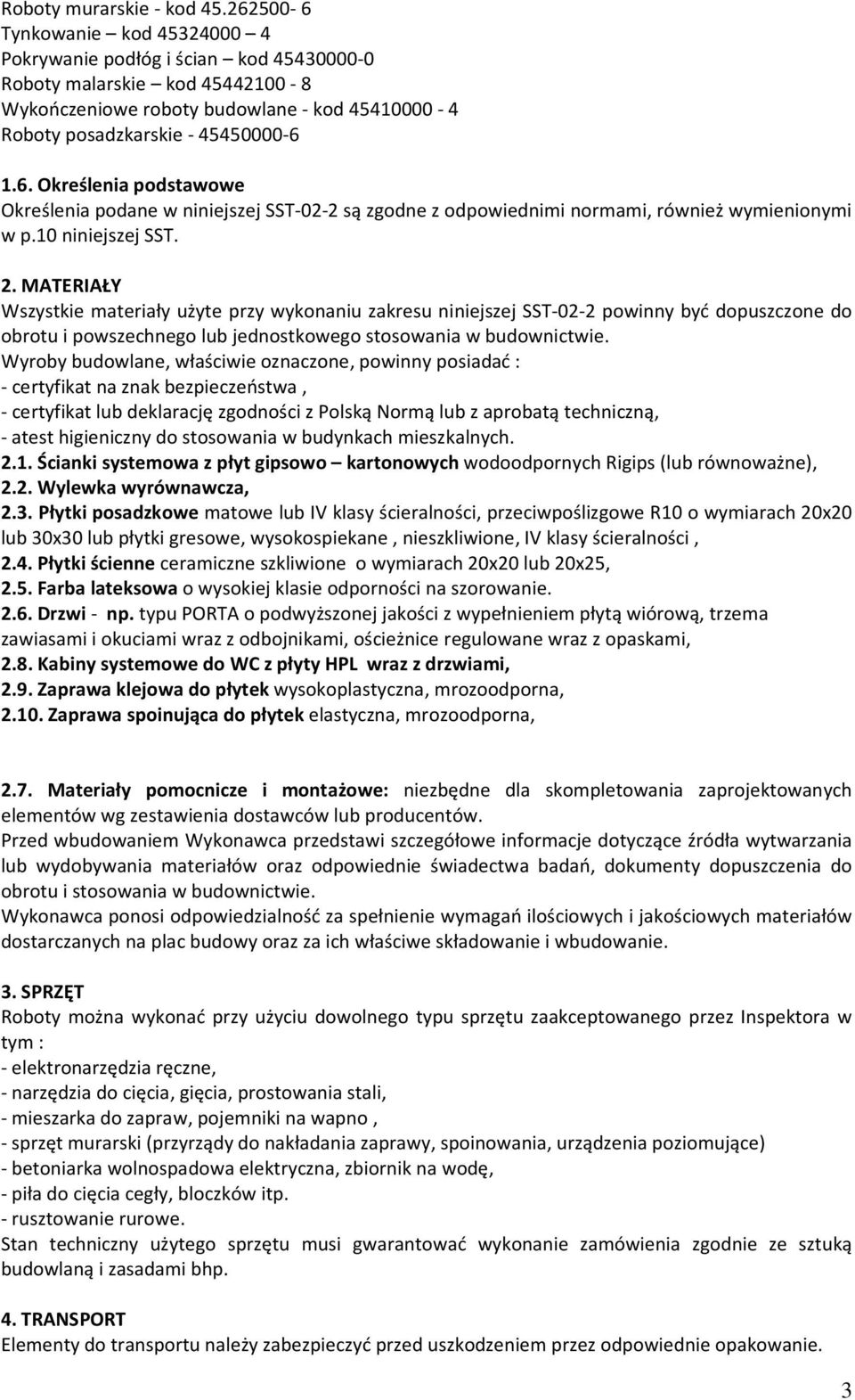 10 niniejszej SST. 2. MATERIAŁY Wszystkie materiały użyte przy wykonaniu zakresu niniejszej SST-02-2 powinny być dopuszczone do obrotu i powszechnego lub jednostkowego stosowania w budownictwie.