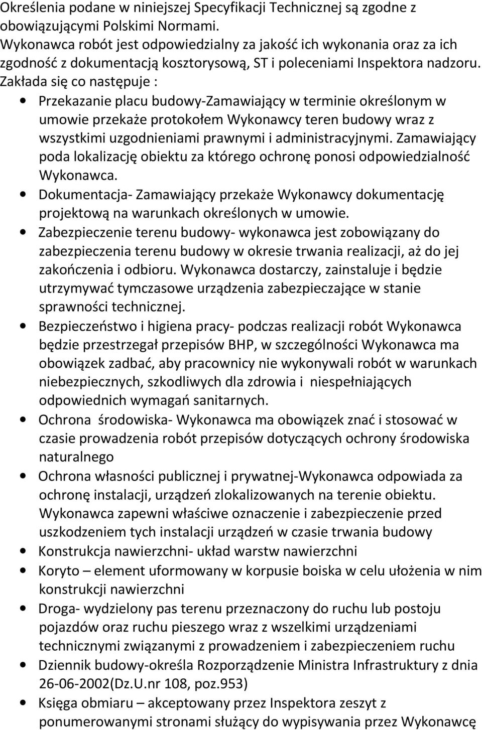 Zakłada się co następuje : Przekazanie placu budowy-zamawiający w terminie określonym w umowie przekaże protokołem Wykonawcy teren budowy wraz z wszystkimi uzgodnieniami prawnymi i administracyjnymi.