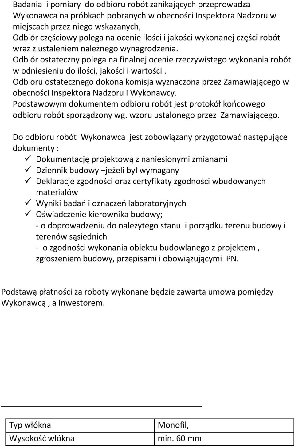 Odbiór ostateczny polega na finalnej ocenie rzeczywistego wykonania robót w odniesieniu do ilości, jakości i wartości.