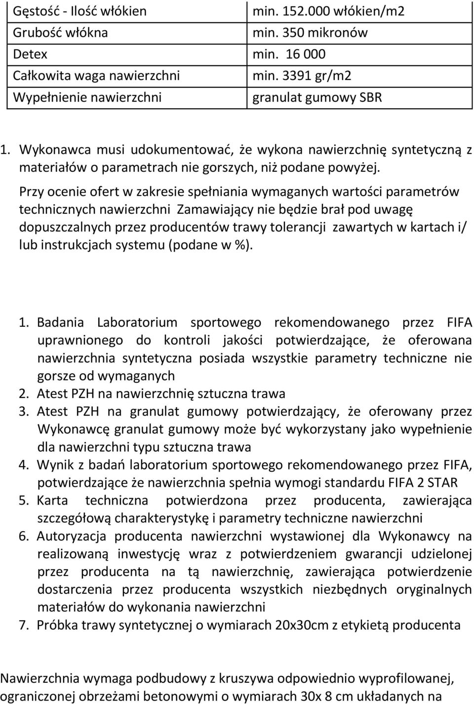 Przy ocenie ofert w zakresie spełniania wymaganych wartości parametrów technicznych nawierzchni Zamawiający nie będzie brał pod uwagę dopuszczalnych przez producentów trawy tolerancji zawartych w