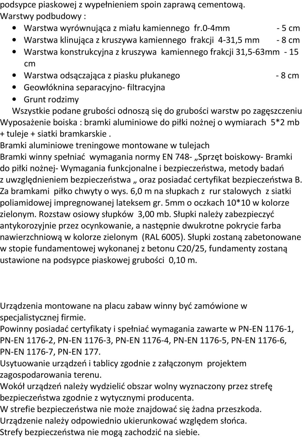 Geowłóknina separacyjno- filtracyjna Grunt rodzimy Wszystkie podane grubości odnoszą się do grubości warstw po zagęszczeniu Wyposażenie boiska : bramki aluminiowe do piłki nożnej o wymiarach 5*2 mb +