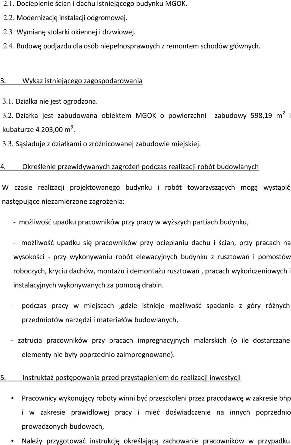 Działka jest zabudowana obiektem MGOK o powierzchni zabudowy 598,19 m 2 i kubaturze 42