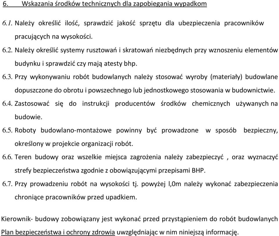 Przy wykonywaniu robót budowlanych należy stosować wyroby (materiały) budowlane dopuszczone do obrotu i powszechnego lub jednostkowego stosowania w budownictwie. 6.4.