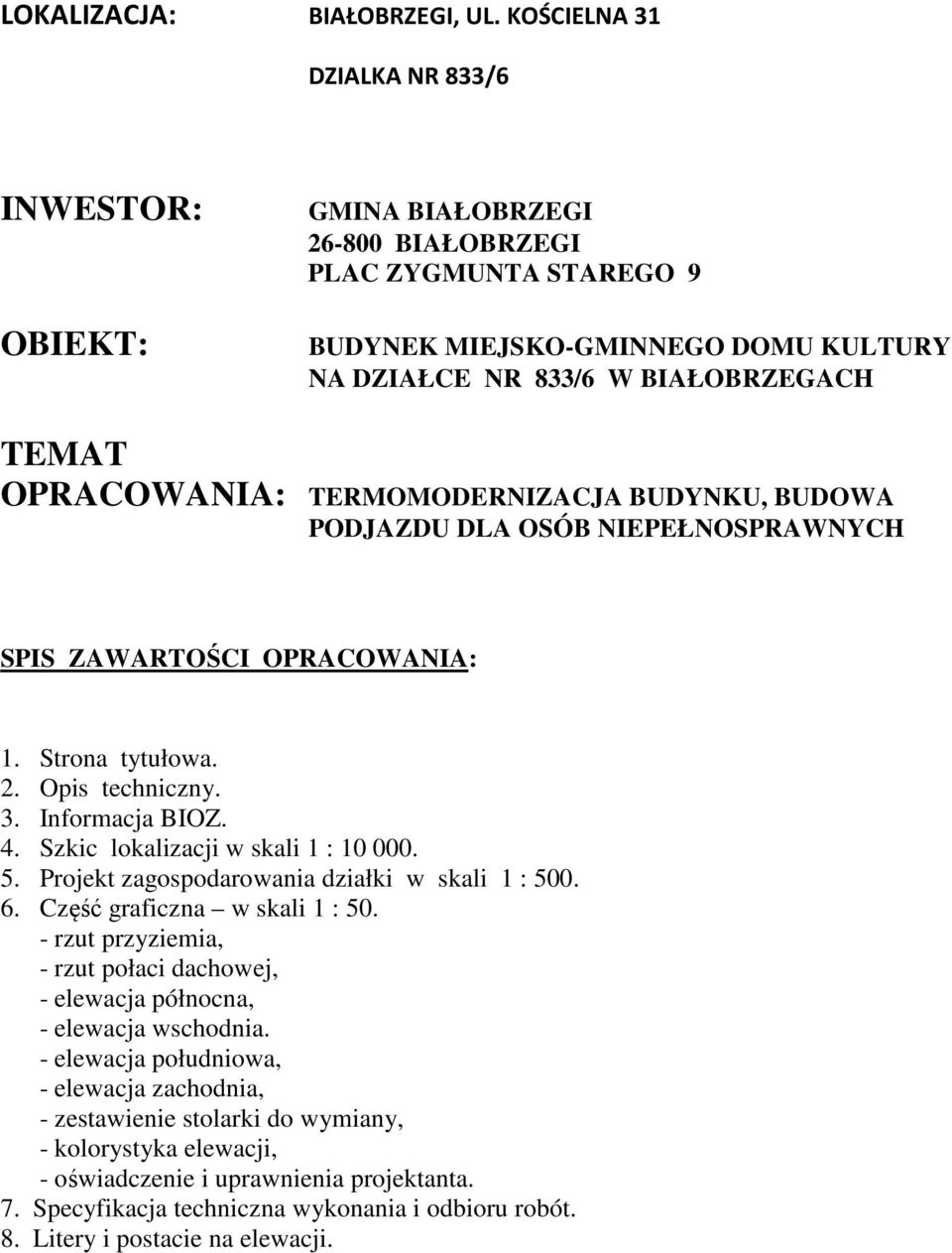 OPRACOWANIA: TERMOMODERNIZACJA BUDYNKU, BUDOWA PODJAZDU DLA OSÓB NIEPEŁNOSPRAWNYCH SPIS ZAWARTOŚCI OPRACOWANIA: 1. Strona tytułowa. 2. Opis techniczny. 3. Informacja BIOZ. 4.