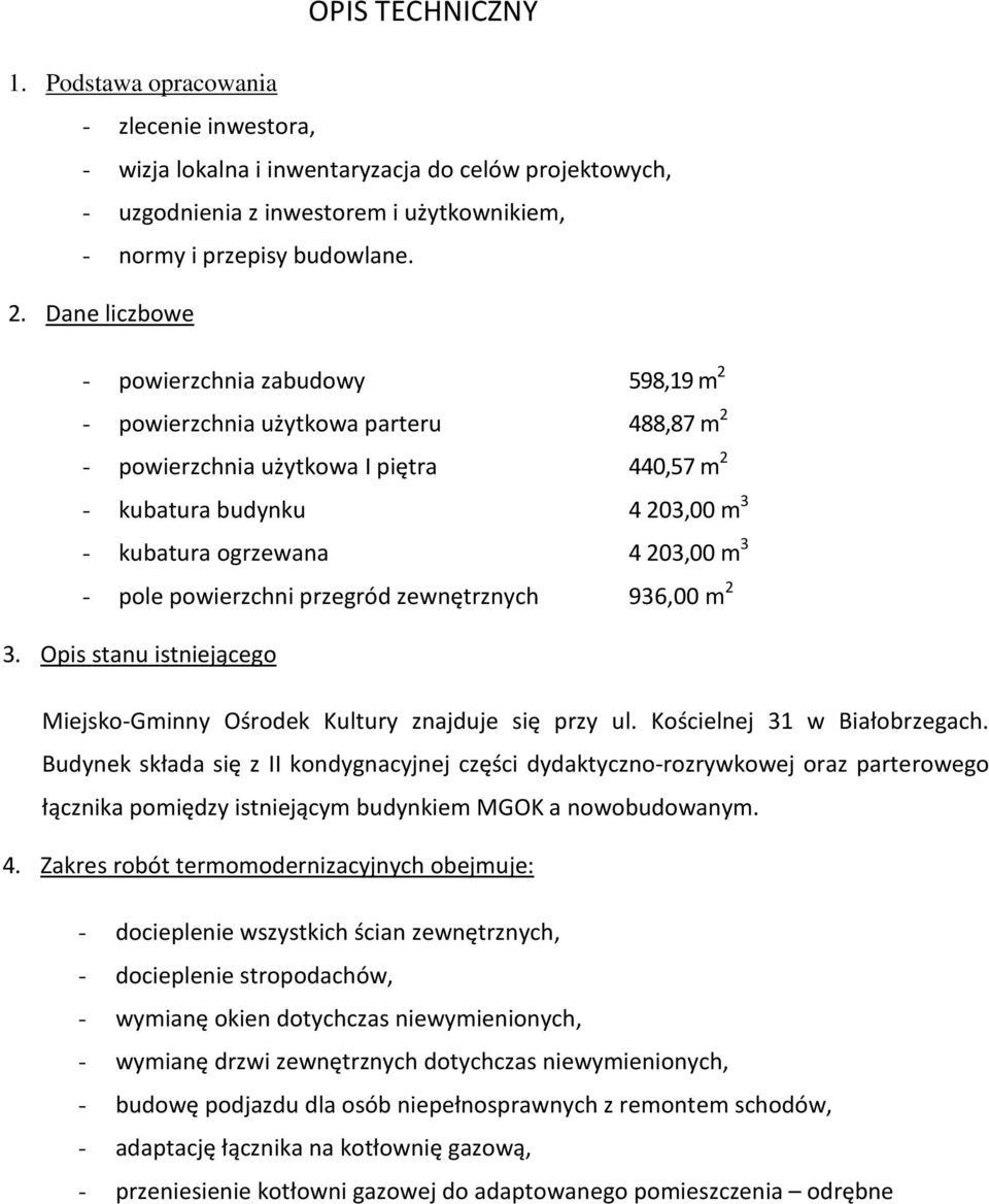 - pole powierzchni przegród zewnętrznych 936,00 m 2 3. Opis stanu istniejącego Miejsko-Gminny Ośrodek Kultury znajduje się przy ul. Kościelnej 31 w Białobrzegach.