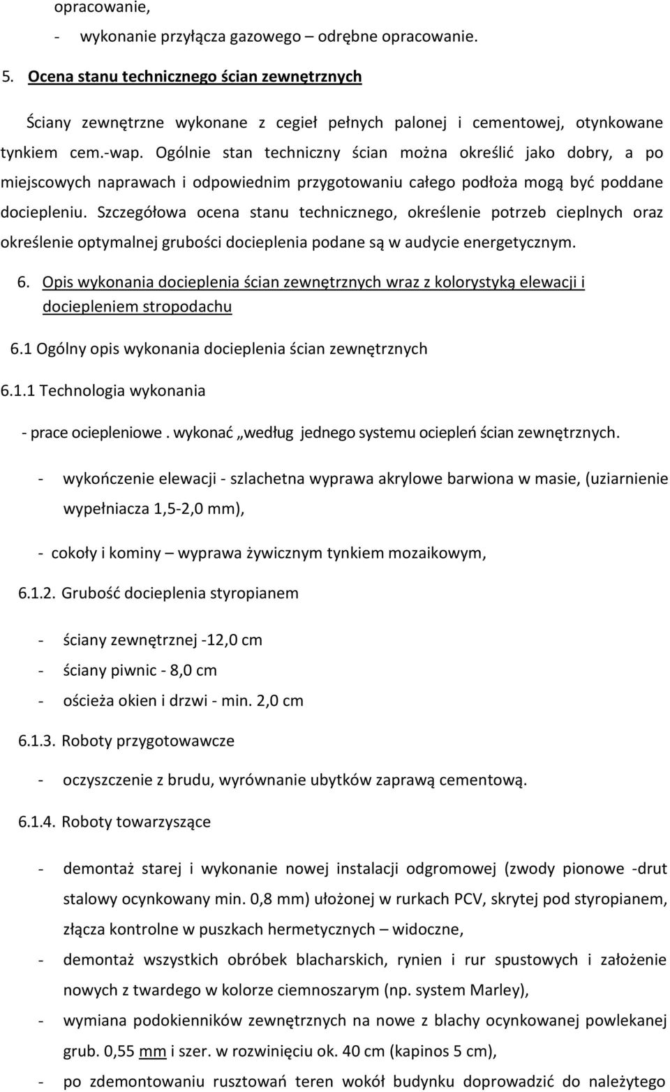 Ogólnie stan techniczny ścian można określić jako dobry, a po miejscowych naprawach i odpowiednim przygotowaniu całego podłoża mogą być poddane dociepleniu.