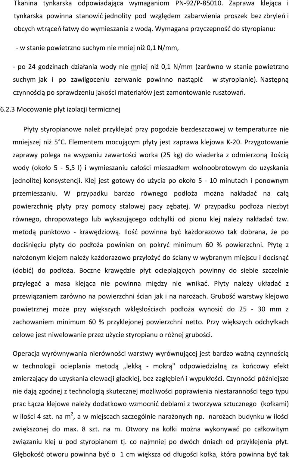 Wymagana przyczepność do styropianu: - w stanie powietrzno suchym nie mniej niż 0,1 N/mm, - po 24 godzinach działania wody nie mniej niż 0,1 N/mm (zarówno w stanie powietrzno suchym jak i po