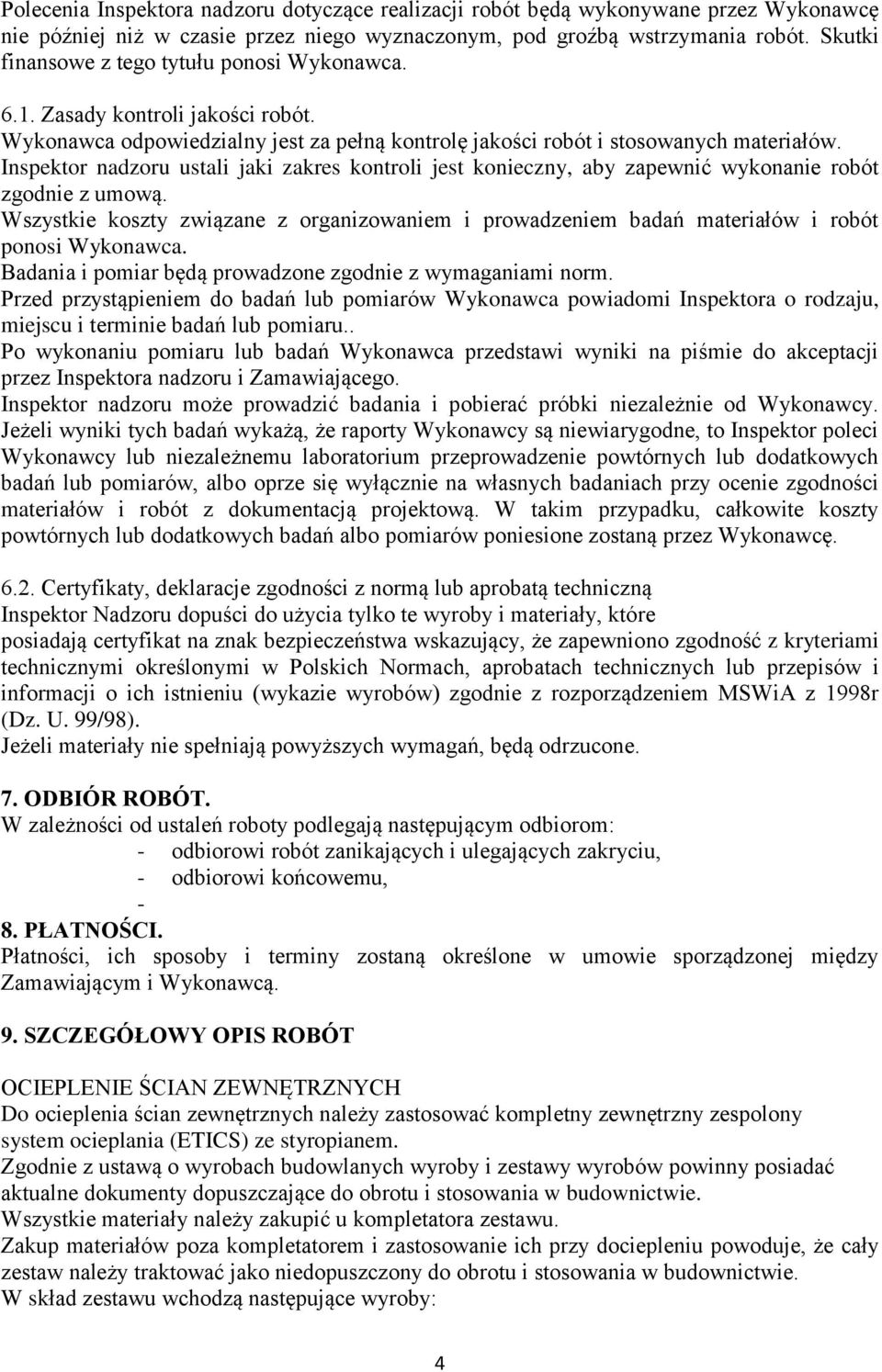 Inspektor nadzoru ustali jaki zakres kontroli jest konieczny, aby zapewnić wykonanie robót zgodnie z umową.