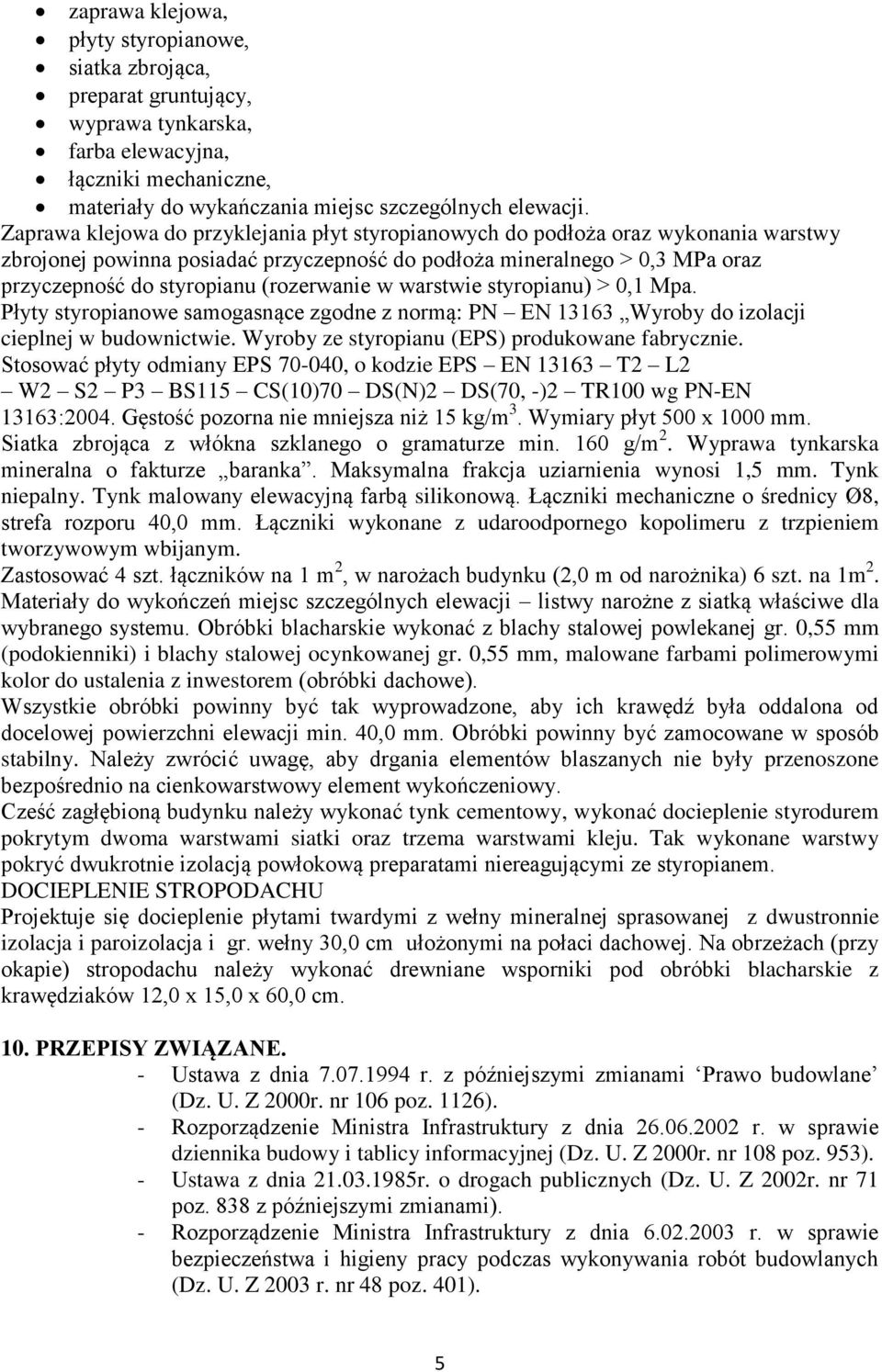 (rozerwanie w warstwie styropianu) > 0,1 Mpa. Płyty styropianowe samogasnące zgodne z normą: PN EN 13163 Wyroby do izolacji cieplnej w budownictwie. Wyroby ze styropianu (EPS) produkowane fabrycznie.