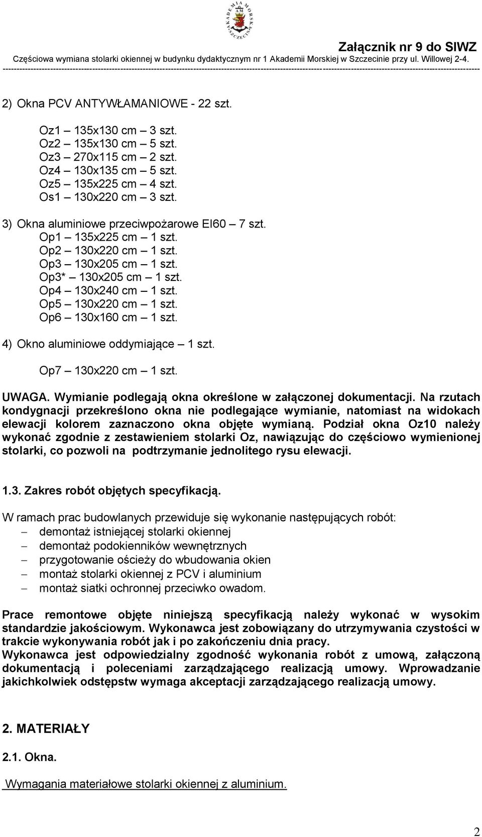 Op6 130x160 cm 1 szt. 4) Okno aluminiowe oddymiające 1 szt. Op7 130x220 cm 1 szt. UWAGA. Wymianie podlegają okna określone w załączonej dokumentacji.